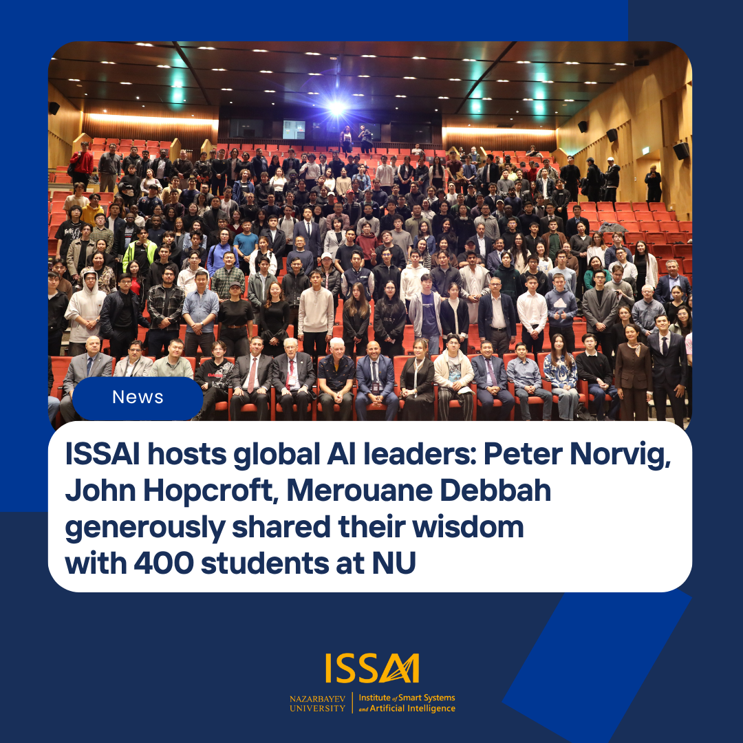 ISSAI hosts global AI leaders: Peter Norvig, John Hopcroft, and Merouane Debbah generously shared their wisdom with 400 students at Nazarbayev University
