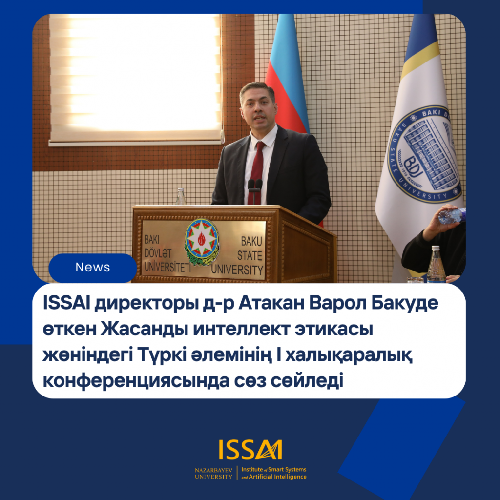 ISSAI директоры д-р Хусейн Атакан Варол Бакуде (Әзербайжан) өткен Жасанды интеллект этикасы жөніндегі Түркі әлемінің I халықаралық конференциясында сөз сөйледі